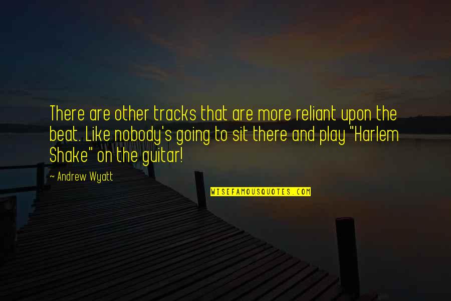 Nuruddin Farah Quotes By Andrew Wyatt: There are other tracks that are more reliant Nuruddin Farah Quotes By Andrew Wyatt: There are other tracks that are more reliant
