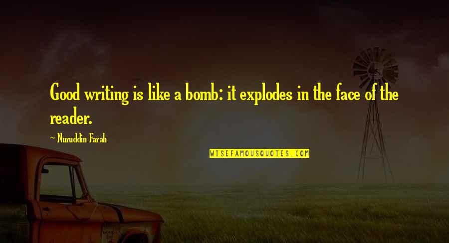 Nuruddin Farah Quotes By Nuruddin Farah: Good writing is like a bomb: it explodes Nuruddin Farah Quotes By Nuruddin Farah: Good writing is like a bomb: it explodes
