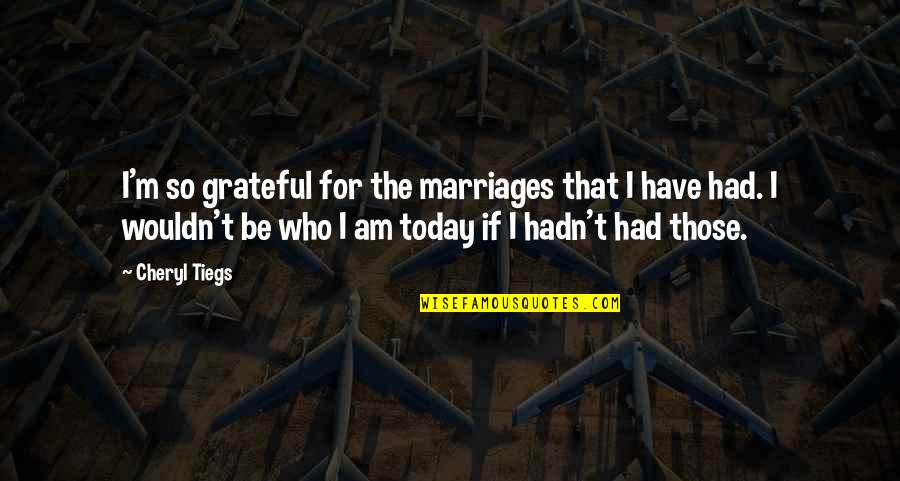 Nurul Huda Quotes By Cheryl Tiegs: I'm so grateful for the marriages that I Nurul Huda Quotes By Cheryl Tiegs: I'm so grateful for the marriages that I