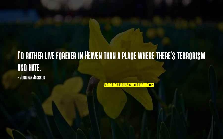 Nurullah Polat Quotes By Jonathan Jackson: I'd rather live forever in Heaven than a