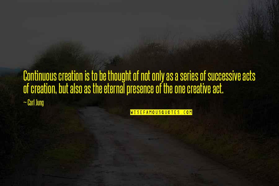 Nurullah Quotes By Carl Jung: Continuous creation is to be thought of not