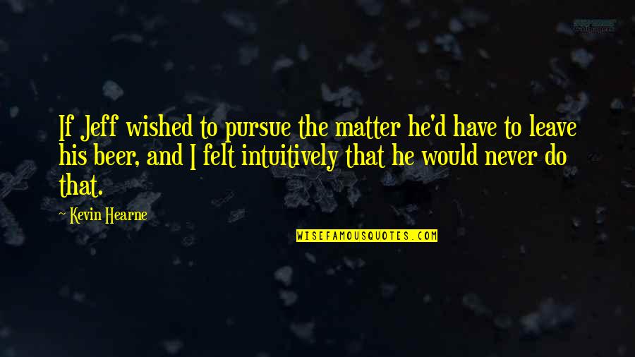Nury Vittachi Quotes By Kevin Hearne: If Jeff wished to pursue the matter he'd