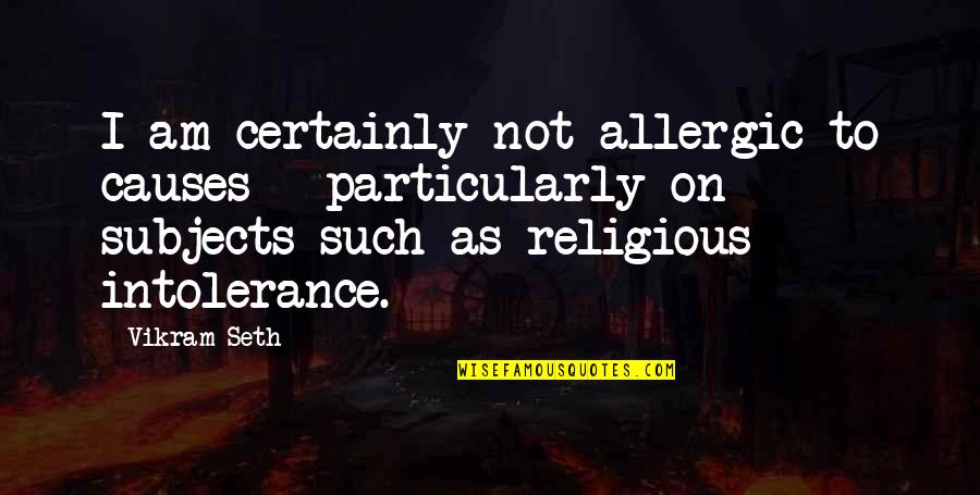 Nury Vittachi Quotes By Vikram Seth: I am certainly not allergic to causes -