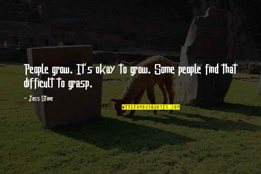 Nurzhan My Favorite Quotes By Joss Stone: People grow. It's okay to grow. Some people