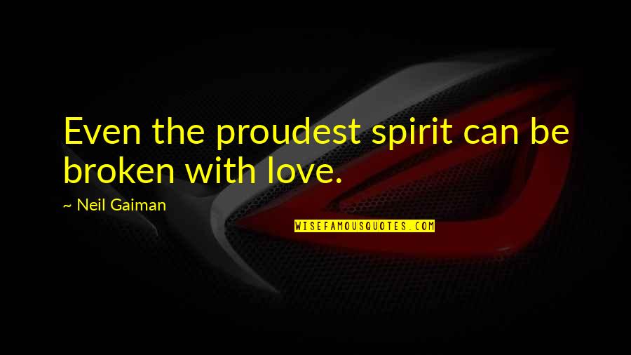 Nusaiba Quotes By Neil Gaiman: Even the proudest spirit can be broken with