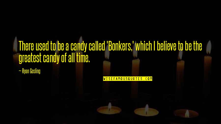 Nusbacher Associates Quotes By Ryan Gosling: There used to be a candy called 'Bonkers,'