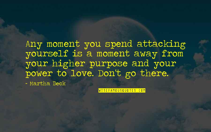 Nusbacher Historian Quotes By Martha Beck: Any moment you spend attacking yourself is a Nusbacher Historian Quotes By Martha Beck: Any moment you spend attacking yourself is a