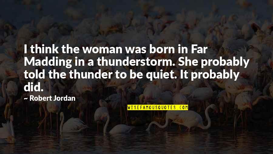 Nusbaum Realty Quotes By Robert Jordan: I think the woman was born in Far
