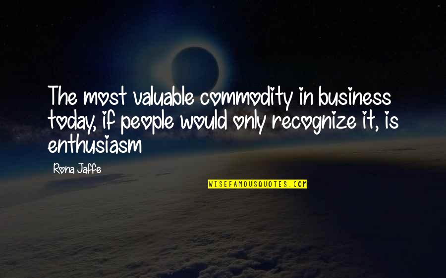 Nuseasons Quotes By Rona Jaffe: The most valuable commodity in business today, if Nuseasons Quotes By Rona Jaffe: The most valuable commodity in business today, if