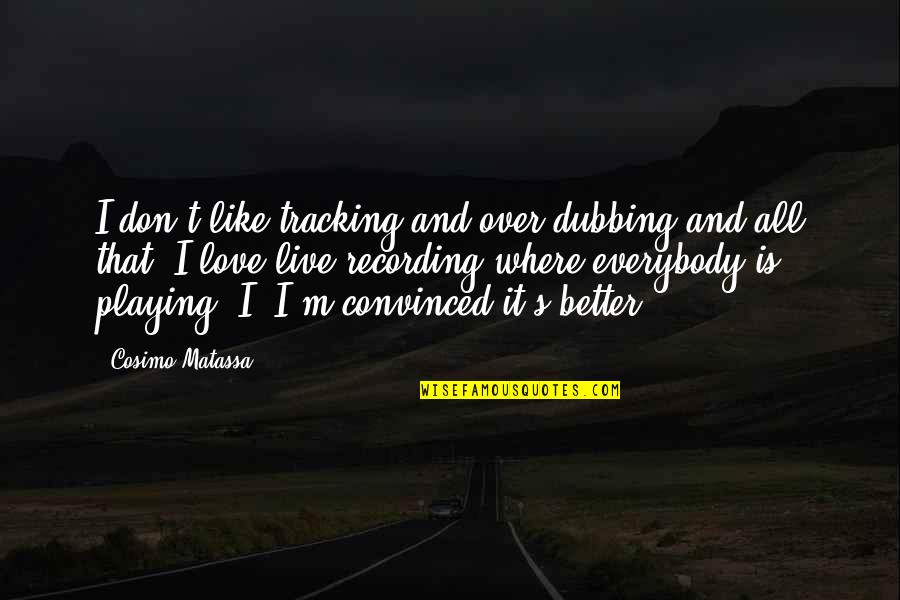 Nushawn Johnson Quotes By Cosimo Matassa: I don't like tracking and over dubbing and
