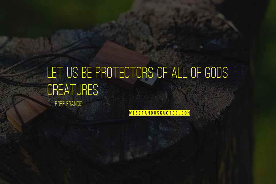 Nushrat Bharucha Quotes By Pope Francis: Let us be protectors of all of Gods Nushrat Bharucha Quotes By Pope Francis: Let us be protectors of all of Gods