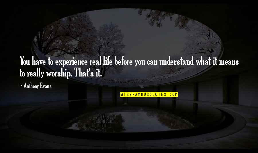Nusing Quotes By Anthony Evans: You have to experience real life before you