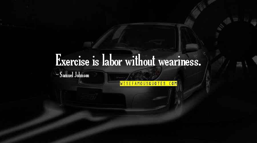 Nusing Quotes By Samuel Johnson: Exercise is labor without weariness.