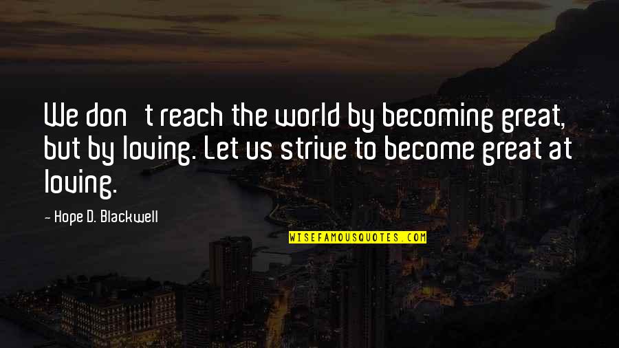 Nusle Beans Quotes By Hope D. Blackwell: We don't reach the world by becoming great,