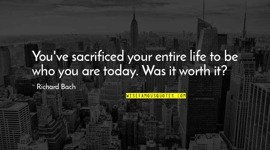 Nusle Beans Quotes By Richard Bach: You've sacrificed your entire life to be who