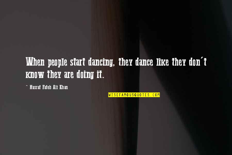 Nusrat Ali Khan Quotes By Nusrat Fateh Ali Khan: When people start dancing, they dance like they Nusrat Ali Khan Quotes By Nusrat Fateh Ali Khan: When people start dancing, they dance like they