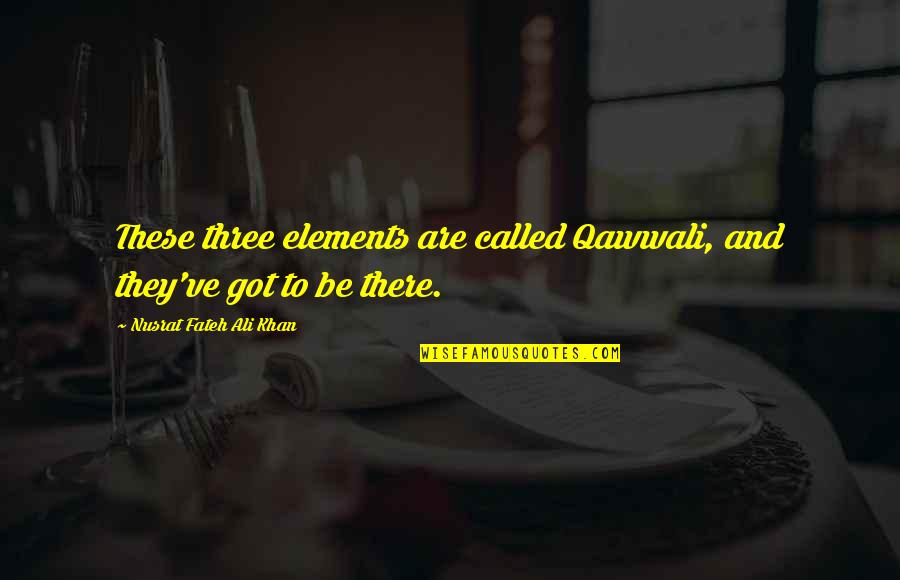 Nusrat Ali Khan Quotes By Nusrat Fateh Ali Khan: These three elements are called Qawwali, and they've Nusrat Ali Khan Quotes By Nusrat Fateh Ali Khan: These three elements are called Qawwali, and they've