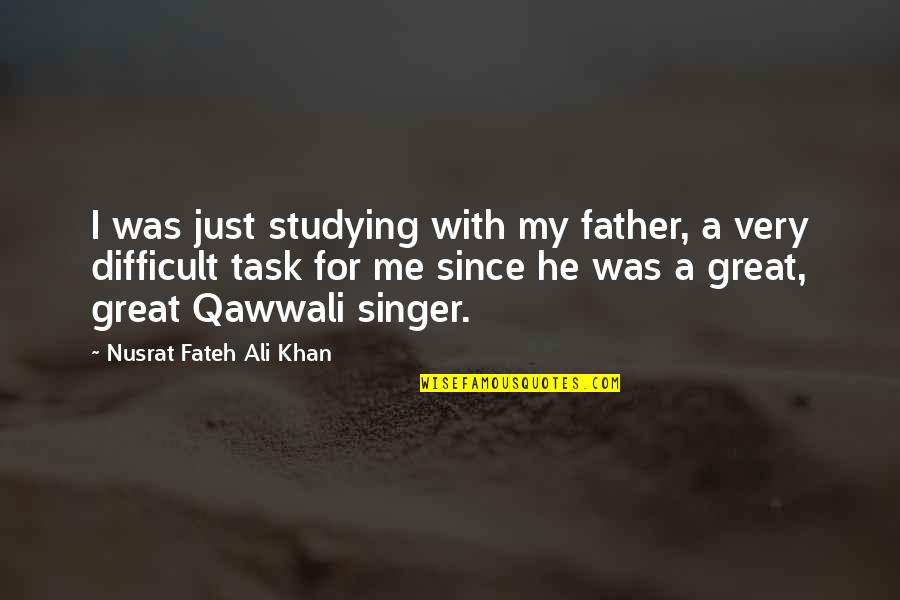 Nusrat Ali Khan Quotes By Nusrat Fateh Ali Khan: I was just studying with my father, a Nusrat Ali Khan Quotes By Nusrat Fateh Ali Khan: I was just studying with my father, a