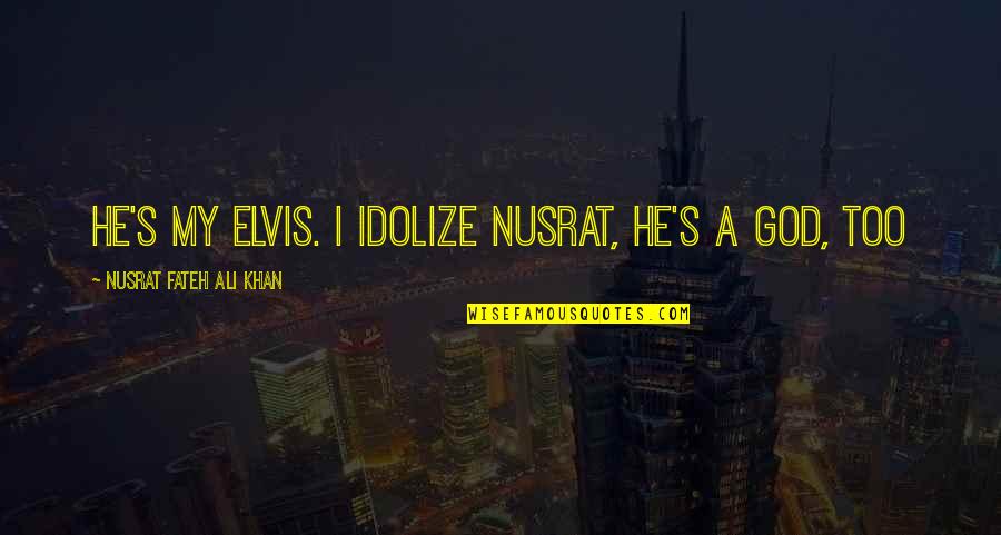 Nusrat Fateh Quotes By Nusrat Fateh Ali Khan: He's my elvis. I idolize Nusrat, he's a