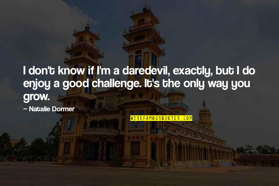 Nussa And Friends Quotes By Natalie Dormer: I don't know if I'm a daredevil, exactly, Nussa And Friends Quotes By Natalie Dormer: I don't know if I'm a daredevil, exactly,