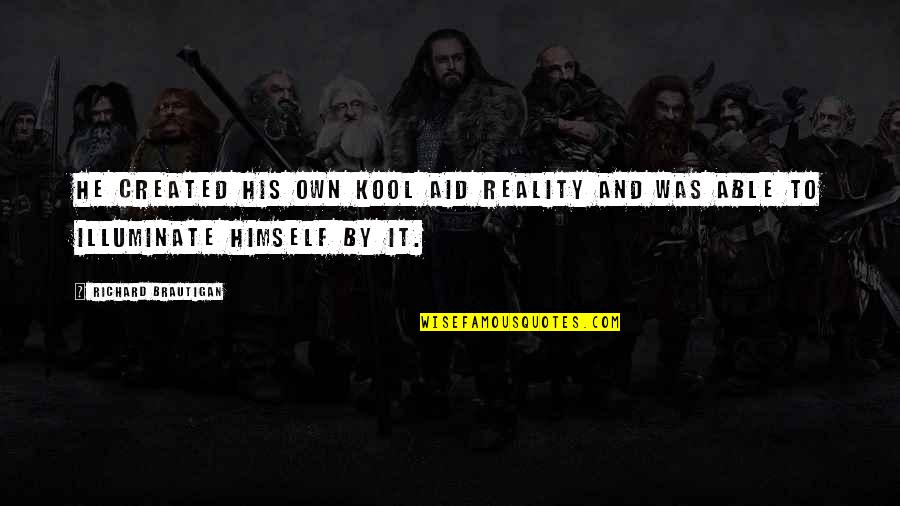 Nussa And Friends Quotes By Richard Brautigan: He created his own Kool Aid reality and Nussa And Friends Quotes By Richard Brautigan: He created his own Kool Aid reality and
