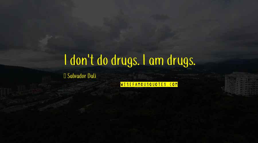 Nussa The Movie Quotes By Salvador Dali: I don't do drugs. I am drugs.