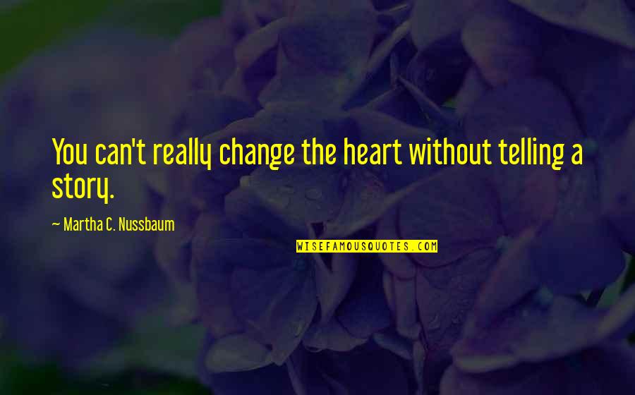 Nussbaum Quotes By Martha C. Nussbaum: You can't really change the heart without telling