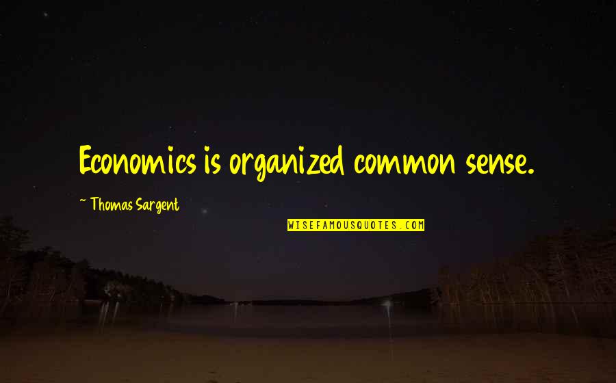 Nussbaumer Book Quotes By Thomas Sargent: Economics is organized common sense.