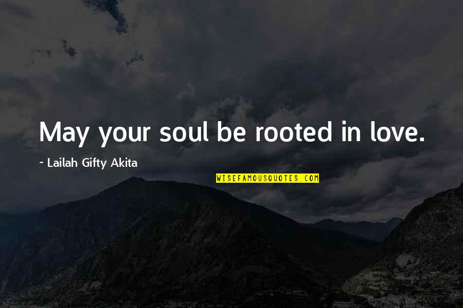 Nussecke Quotes By Lailah Gifty Akita: May your soul be rooted in love. Nussecke Quotes By Lailah Gifty Akita: May your soul be rooted in love.