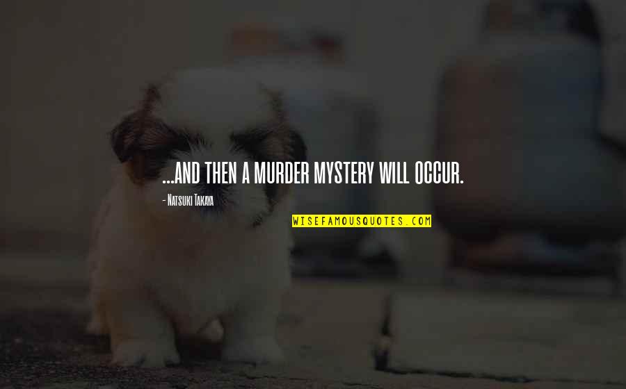 Nussecke Quotes By Natsuki Takaya: ...and then a murder mystery will occur. Nussecke Quotes By Natsuki Takaya: ...and then a murder mystery will occur.