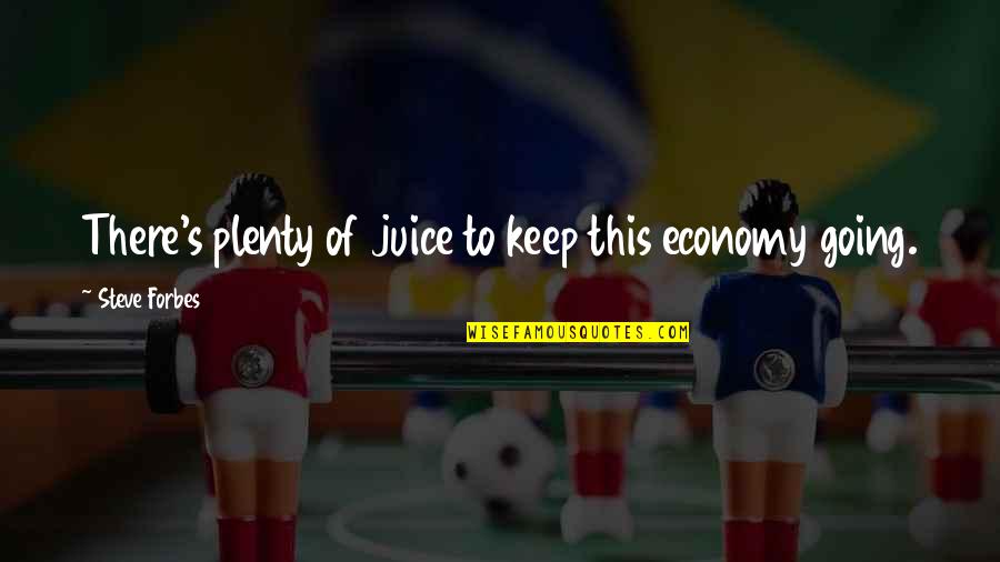 Nussecke Quotes By Steve Forbes: There's plenty of juice to keep this economy Nussecke Quotes By Steve Forbes: There's plenty of juice to keep this economy