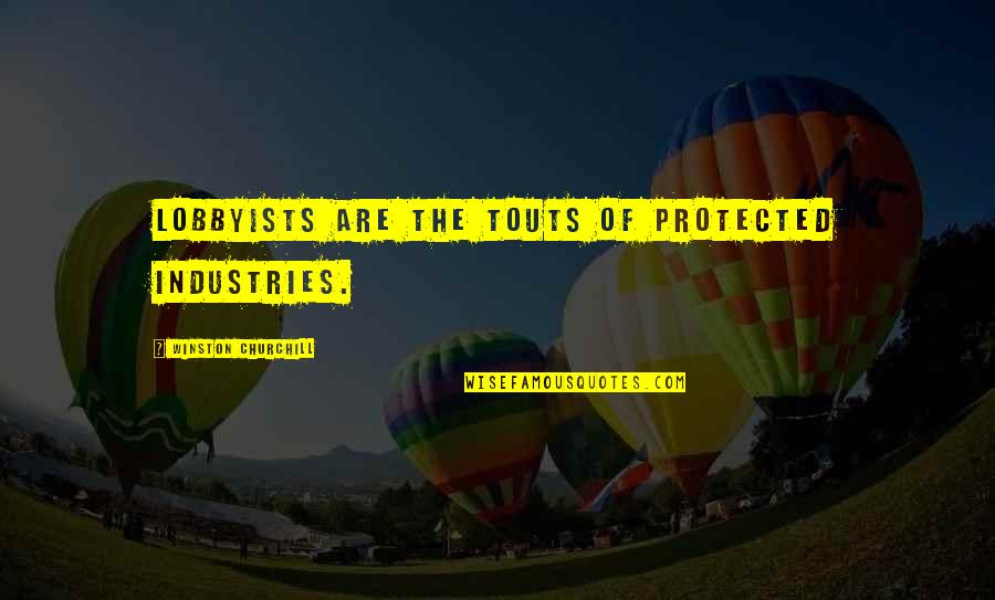 Nussecke Quotes By Winston Churchill: Lobbyists are the touts of protected industries. Nussecke Quotes By Winston Churchill: Lobbyists are the touts of protected industries.