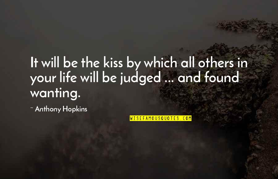 Nusser Baker Quotes By Anthony Hopkins: It will be the kiss by which all Nusser Baker Quotes By Anthony Hopkins: It will be the kiss by which all
