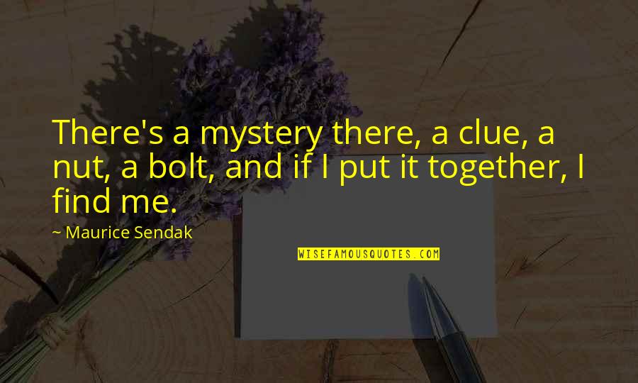 Nut Bolt Quotes By Maurice Sendak: There's a mystery there, a clue, a nut, Nut Bolt Quotes By Maurice Sendak: There's a mystery there, a clue, a nut,