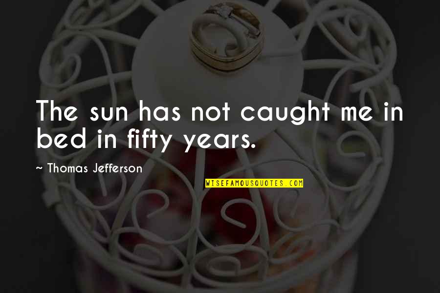 Nut Bolt Quotes By Thomas Jefferson: The sun has not caught me in bed Nut Bolt Quotes By Thomas Jefferson: The sun has not caught me in bed