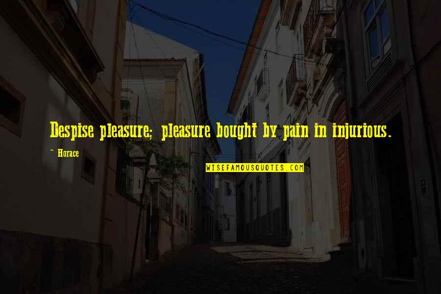 Nut Cruncher Quotes By Horace: Despise pleasure; pleasure bought by pain in injurious.