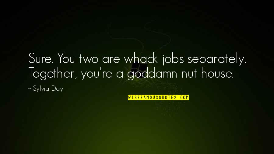 Nut Jobs Quotes By Sylvia Day: Sure. You two are whack jobs separately. Together,