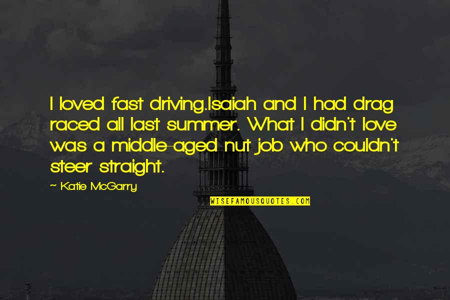 Nut Love Quotes By Katie McGarry: I loved fast driving.Isaiah and I had drag