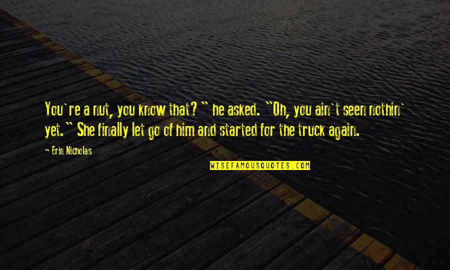 Nut Quotes By Erin Nicholas: You're a nut, you know that?" he asked.