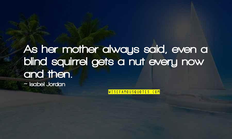 Nut Quotes By Isabel Jordan: As her mother always said, even a blind