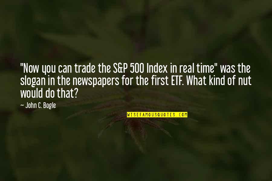 Nut Quotes By John C. Bogle: "Now you can trade the S&P 500 Index