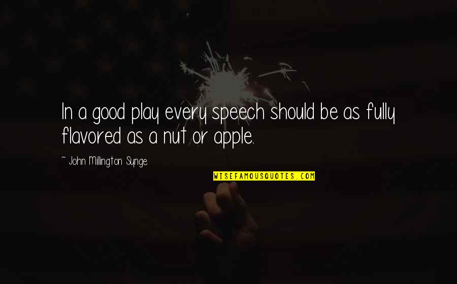 Nut Quotes By John Millington Synge: In a good play every speech should be
