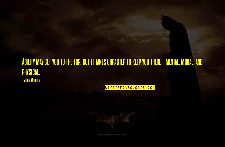 Nut Quotes By John Wooden: Ability may get you to the top, nut