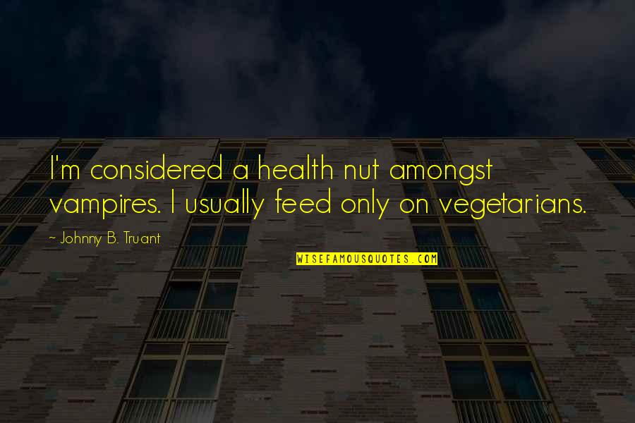 Nut Quotes By Johnny B. Truant: I'm considered a health nut amongst vampires. I