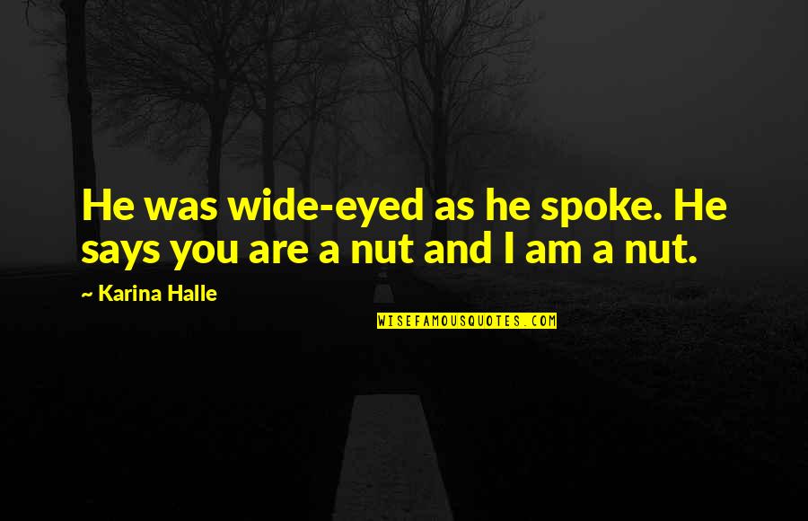 Nut Quotes By Karina Halle: He was wide-eyed as he spoke. He says