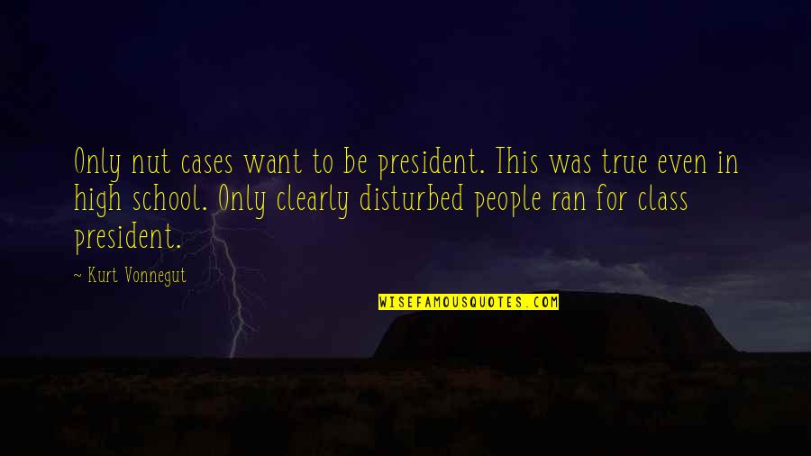 Nut Quotes By Kurt Vonnegut: Only nut cases want to be president. This