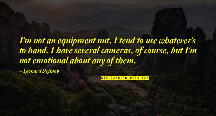 Nut Quotes By Leonard Nimoy: I'm not an equipment nut. I tend to