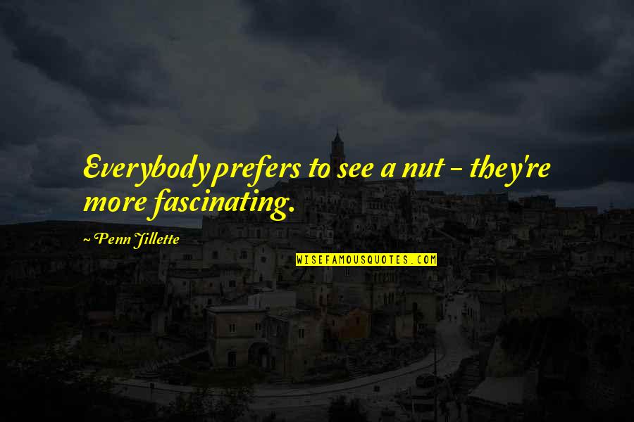 Nut Quotes By Penn Jillette: Everybody prefers to see a nut - they're