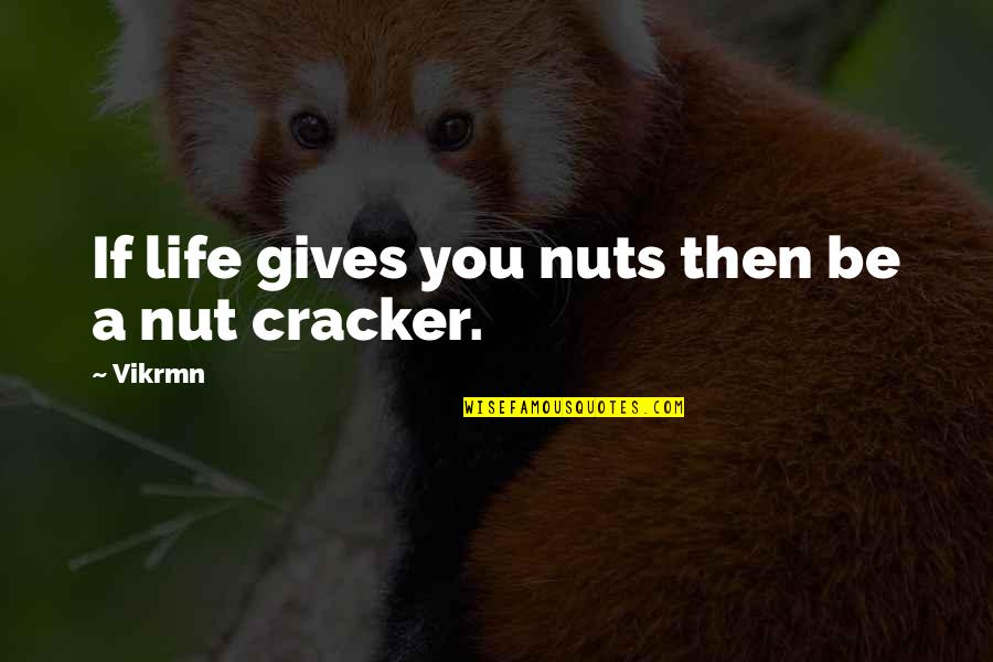 Nut Quotes By Vikrmn: If life gives you nuts then be a