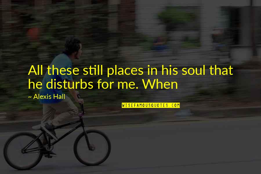 Nutan Quotes By Alexis Hall: All these still places in his soul that